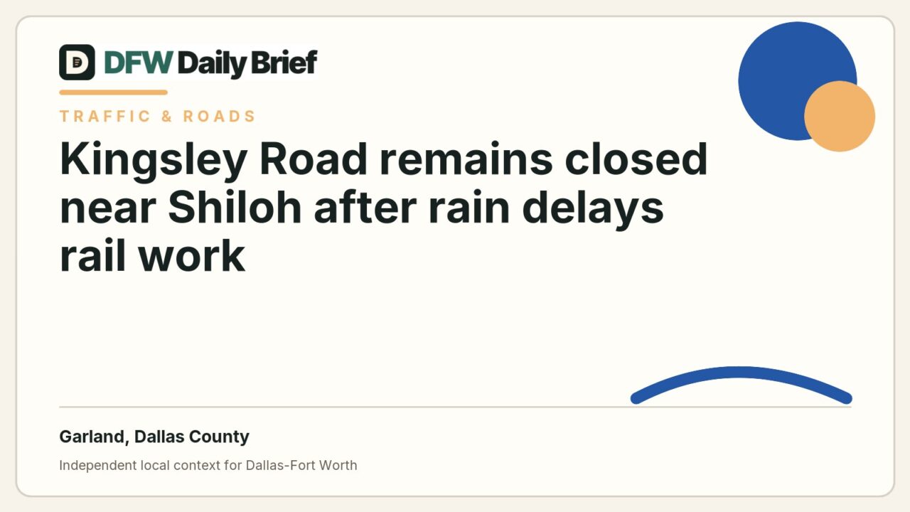 DFW Daily Brief card for Kingsley Road remains closed near Shiloh after rain delays rail work