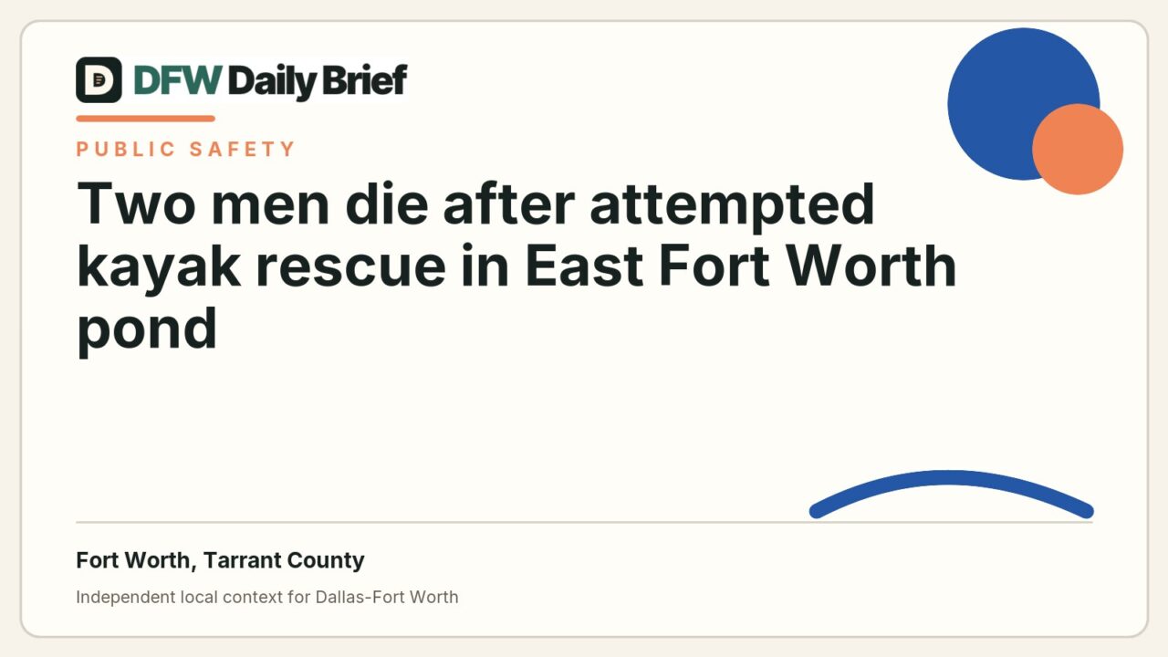 DFW Daily Brief card for Two men die after attempted kayak rescue in East Fort Worth pond