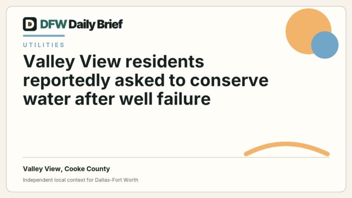 DFW Daily Brief card for Valley View residents reportedly asked to conserve water after well failure