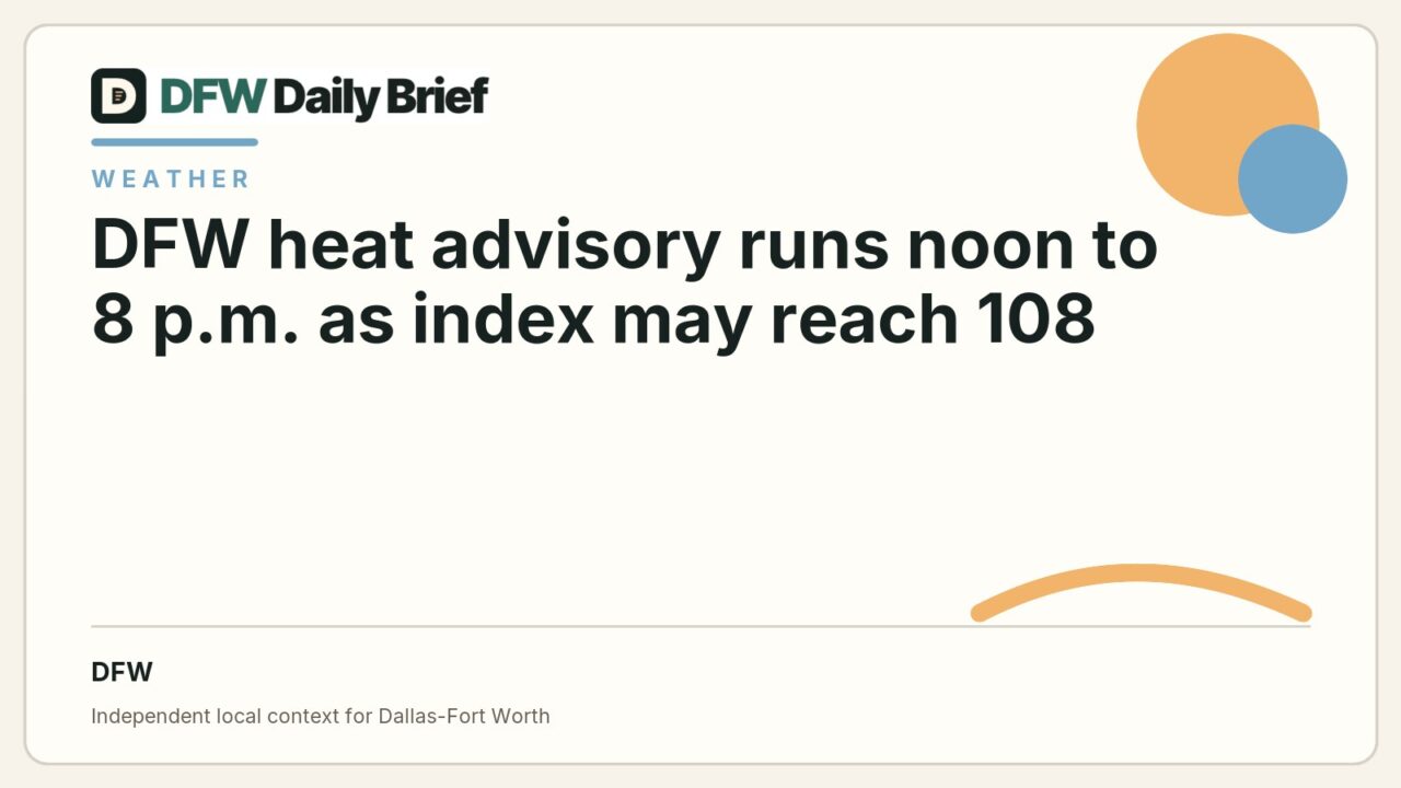 DFW Daily Brief card for DFW heat advisory runs noon to 8 p.m. as index may reach 108