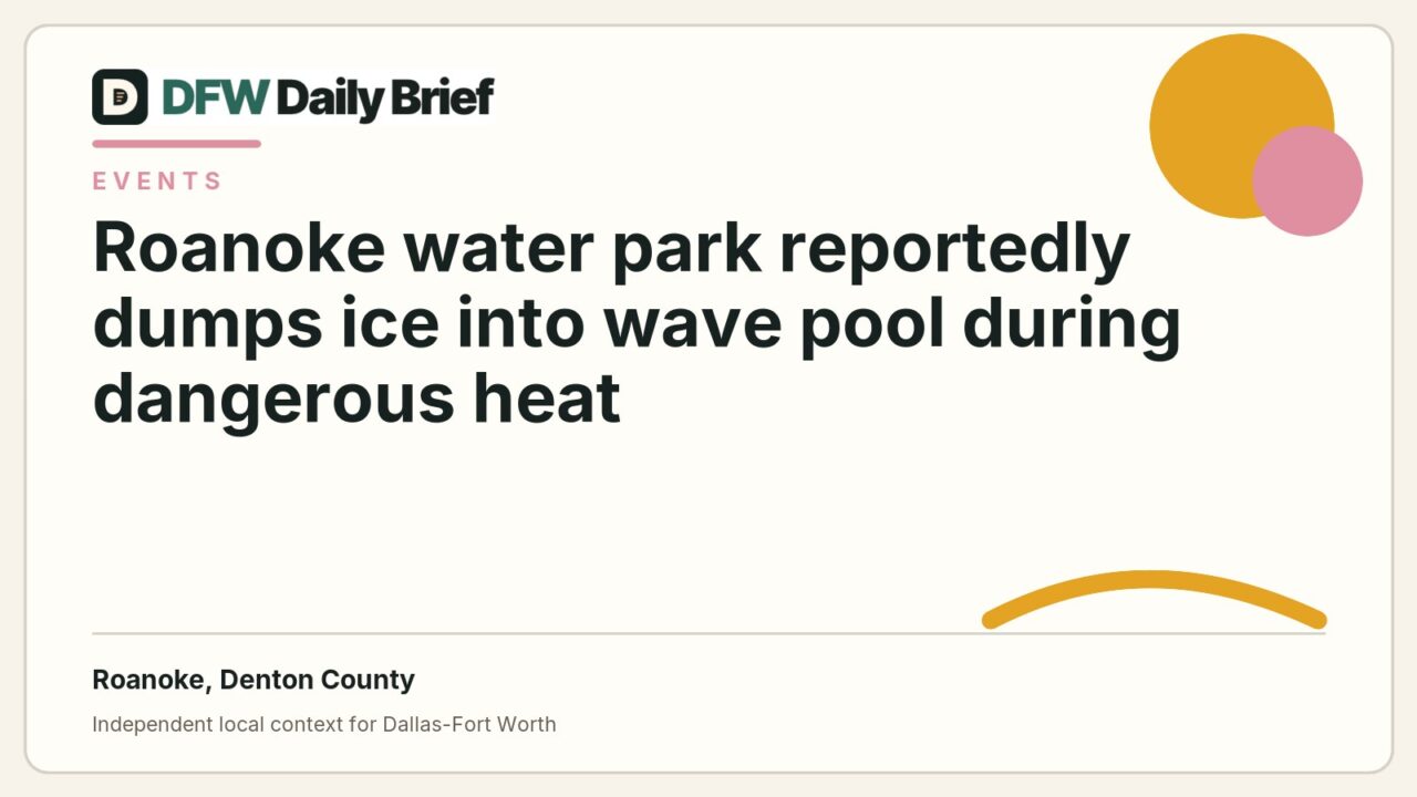 DFW Daily Brief card for Roanoke water park reportedly dumps ice into wave pool during dangerous heat