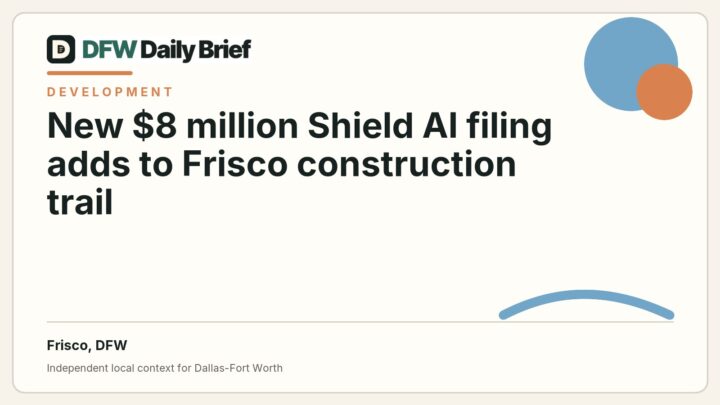 DFW Daily Brief card for New $8 million Shield AI filing adds to Frisco construction trail