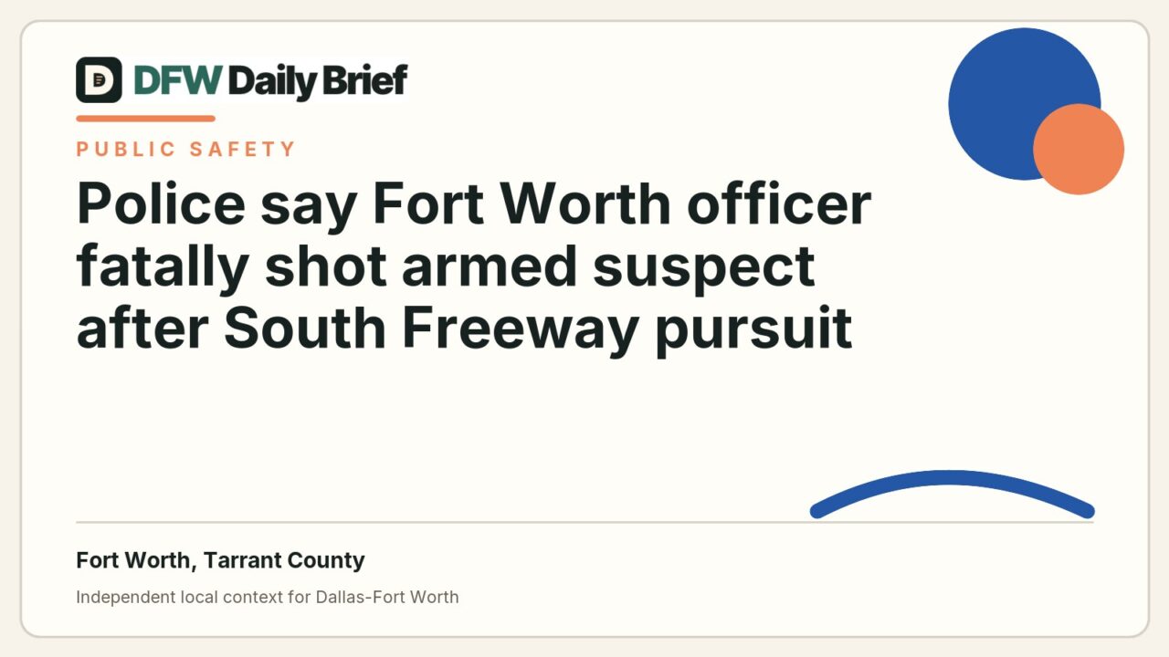 DFW Daily Brief card for Police say Fort Worth officer fatally shot armed suspect after South Freeway pursuit